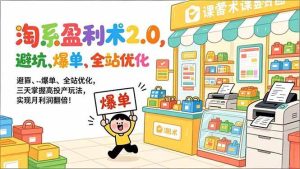 (17127期)淘系盈利术2.0,避坑、爆单、全站优化,三天掌握高投产玩法,实现月利润翻倍!-泰戈创艺资源库