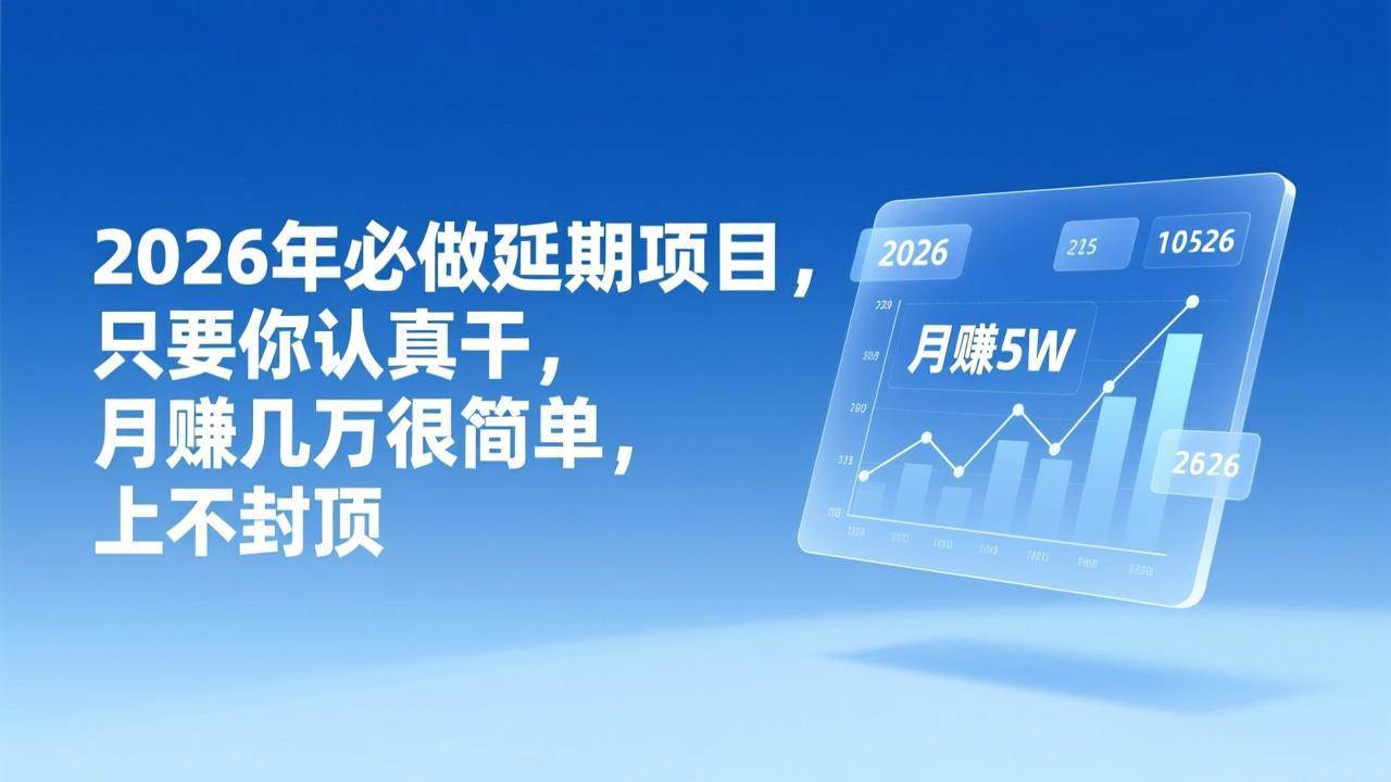 （17186期）2026年延期项目，只要你认真干，月赚几万很简单，上不封顶-泰戈创艺资源库
