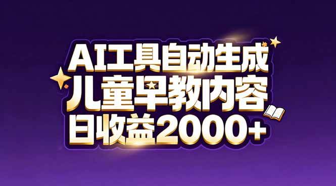 （17220期）最新蓝海市场：AI工具自动生成儿童早教内容，新手也能做到日收益2000+-泰戈创艺资源库