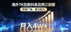 （17242期）海外TK拉新抖系应用三剑客，市场广阔，潜力巨大，月入1w+-泰戈创艺资源库