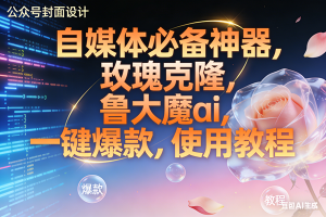 (17242期)玫瑰克隆神器,ai鲁大魔,自媒体必备工具,一键爆款神器,详细教程。-泰戈创艺资源库