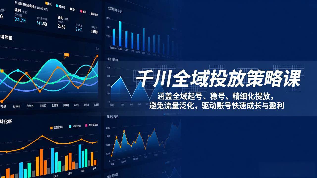 （17285期）千川全域投放策略课：涵盖全域起号、稳号、精细化投放，避免流量泛化，驱动账号快速成长与盈利-泰戈创艺资源库