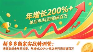 （17284期）拼多多商家实战特训营：店铺业绩全年无淡季，年增长200%+单店年利润突破百万(26年更新)-泰戈创艺资源库