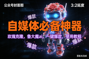 (17334期)玫瑰克隆工具,ai鲁大魔,自媒体必备神器,一键爆款神器,详细教程。-泰戈创艺资源库