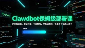 （17343期）Clawdbot保姆级部署课，多系统安装、安全方案、平台集成，零基础教程，快速拥有专属AI助手-泰戈创艺资源库