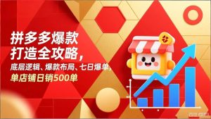 （17346期）拼多多爆款打造全攻略，底层逻辑、爆款布局、七日爆单，单店铺日销500单-泰戈创艺资源库