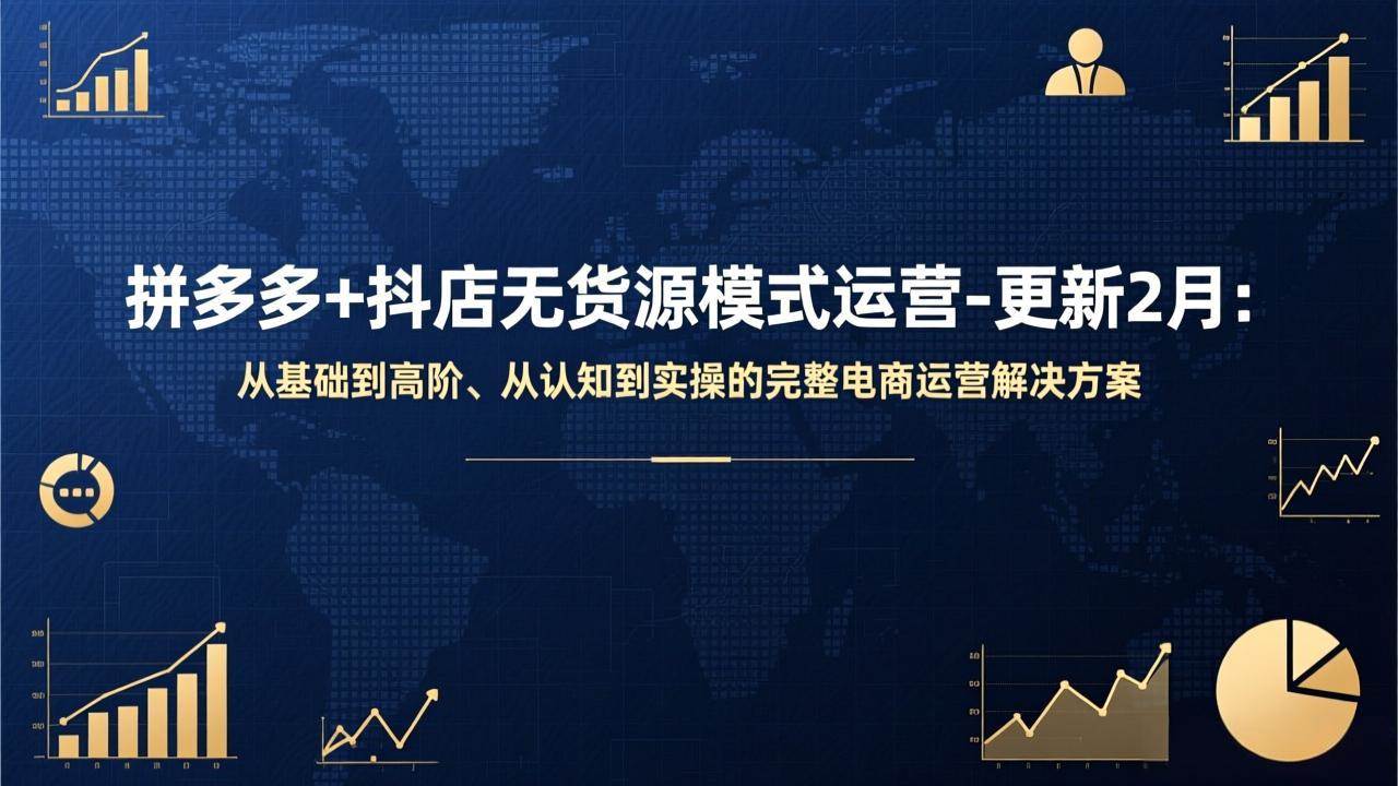 （17367期）拼多多+抖店无货源模式运营-更新2月：从基础到高阶、从认知到实操的完整电商运营解决方案-泰戈创艺资源库