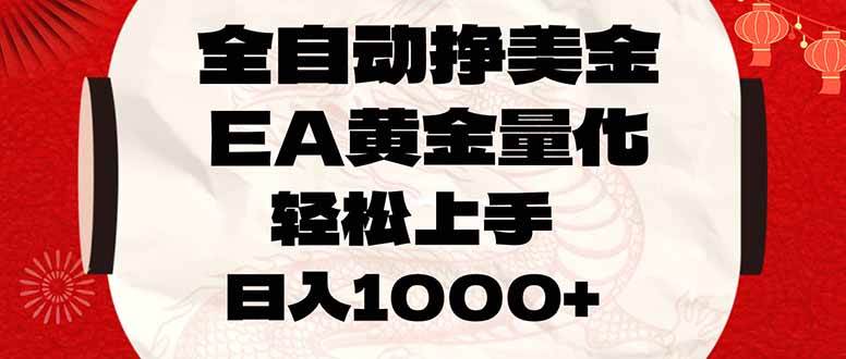 （17419期）全自动挣美金，EA黄金量化，小白轻松入手，日入1000+-泰戈创艺资源库