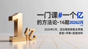 （17422期）一门课#一个亿的法方论-16期2026年2月，定位框架销售全掌握，录音+字幕+配套资料-泰戈创艺资源库