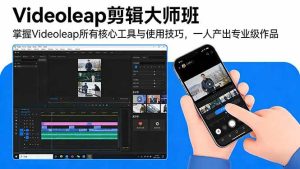 （17421期）Videoleap剪辑大师班：掌握Videoleap所有核心工具与使用技巧，一人产出专业级作品-泰戈创艺资源库