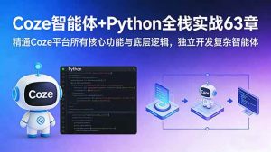 （17432期）Coze智能体+Python全栈实战63章：精通Coze平台所有核心功能与底层逻辑，独立开发复杂智能体-泰戈创艺资源库