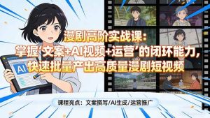 （17461期）漫剧高阶实战课：掌握“文案+AI视频+运营”的闭环能力，快速批量产出高质量漫剧短视频-泰戈创艺资源库