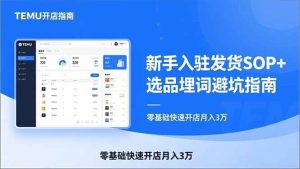 (17467期)TEMU从入门到爆单:新手入驻发货SOP+选品埋词避坑指南,零基础快速开店月入3万-泰戈创艺资源库