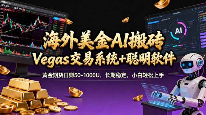 （17552期）海外美金A1搬砖“Vegas交易系统+聪明软件 黄金期货日赚50-1000U，长期稳定，小白轻松上手-泰戈创艺资源库