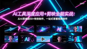 （17545期）AI工具深度应用+剪映全能实战：从AI思维到50+特效制作，一站式掌握视频创作-泰戈创艺资源库