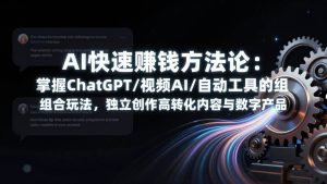 （17560期）AI快速赚钱方法论：掌握ChatGPT/视频AI/自动化工具的组合玩法，独立创作高转化内容与数字产品-泰戈创艺资源库