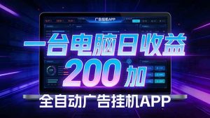 （17585期）全自动广告挂机 · 被动收益终端，单机稳定日收益200+，零门槛-泰戈创艺资源库