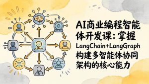 （17608期）AI商业编程智能体开发课：掌握LangChain+LangGraph构建多智能体协同架构的核心能力-泰戈创艺资源库