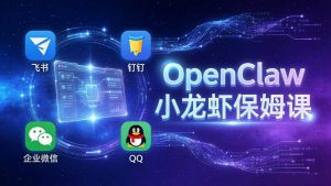 （17614期）OpenClaw小龙虾保姆课： Windows/macOS/Linux/Docker全系统安装，飞书+钉钉+企业微信+QQ 全接入-泰戈创艺资源库