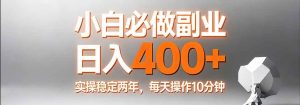 （17648期）小白必做副业日入400+，真实实操稳定两年，每天操作10分钟-泰戈创艺资源库