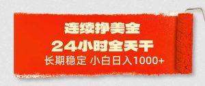 （17649期）连续挣美金，24小时全天干，长期稳定，小白日入1000+-泰戈创艺资源库