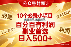 （17648期）10个必赚小项目，无脑简单，百分百有利润，副业首选，日入500+-泰戈创艺资源库