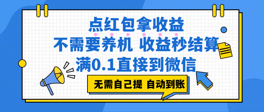 （17664期）点红包拿收益，不需要养机，收益秒结算，满0.1直接到微信，非常丝滑，人人可操作-泰戈创艺资源库
