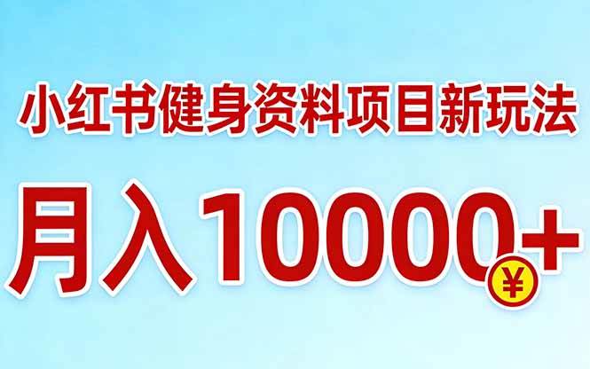 （17711期）小红书健身资料项目最新玩法，月入10000＋，收益潜力可以无限放大-泰戈创艺资源库
