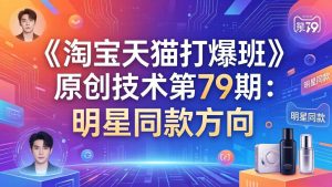 (17739期)《淘宝天猫打爆班》原创技术第79期:明星同款方向-泰戈创艺资源库