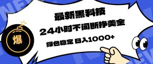 （17803期）最新黑科技，24小时全天挣美金，，绿色稳定，日入1000+-泰戈创艺资源库