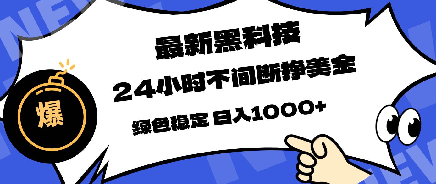 （17803期）最新黑科技，24小时全天挣美金，，绿色稳定，日入1000+-泰戈创艺资源库