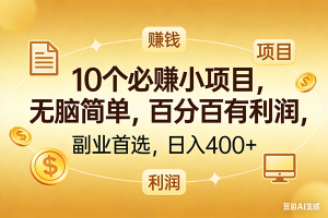 （17812期）10个必赚的小项目，百分百有利润，无脑简单，副业首选，日入400+-泰戈创艺资源库