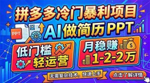 （17838期）拼多多冷门暴利项目：AI 做简历 PPT，低门槛轻运营，月稳赚 1-2 万-泰戈创艺资源库