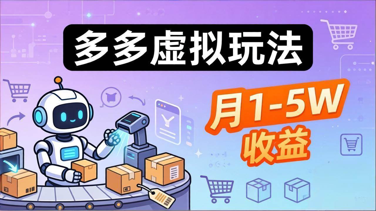 （17845期）小白也能复制的多多虚拟玩法，机器人搞定发货+客服，月1-5W！-泰戈创艺资源库