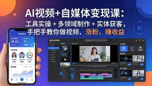 （17891期）AI视频+自媒体变现课：工具实操 + 多领域制作 + 实体获客，手把手教你做视频、涨粉、赚收益-泰戈创艺资源库