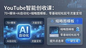（17926期）YouTube智能创收课：70+模块+AI自动化+缩略图模板，零基础轻松起号流量变现-泰戈创艺资源库