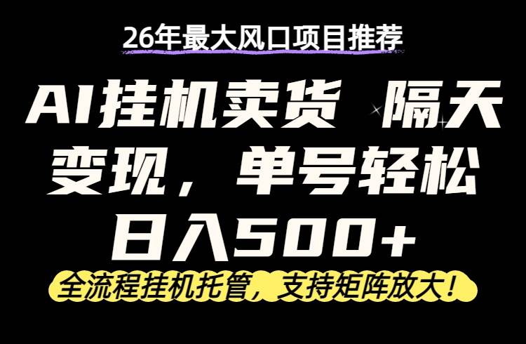 （17933期）26年最新AI挂机卖货，隔天出收益，单账号轻松日入500+-泰戈创艺资源库