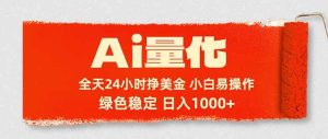 （17952期）Ai量化，24小时不间断挣美金，小白轻松入手，绿色稳定，日入1000+-泰戈创艺资源库