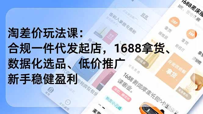 （17974期）淘差价玩法课：合规一件代发起店，1688拿货、数据化选品、低价推广，新手稳健盈利(更新4月)-泰戈创艺资源库