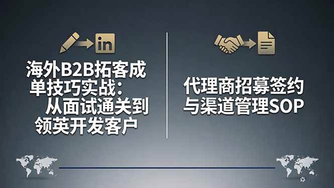 （17985期）海外B2B拓客成单技巧实战：从面试通关到领英开发客户，代理商招募签约与渠道管理SOP-泰戈创艺资源库
