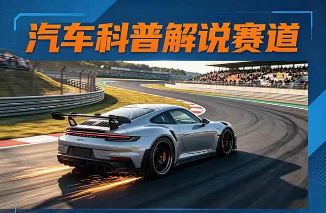 （17995期）汽车科普解说赛道变现教程：文案+素材+剪辑+录音全教学，单条视频点赞几十万+-泰戈创艺资源库