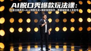 （18012期）AI脱口秀爆款玩法课：抖音注册养号+AI人物图生成+爆款视频制作，零基础快速上手起号-泰戈创艺资源库