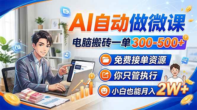 （18023期）AI自动做微课，电脑搬砖一单300-500+，免费接单资源，你只管执行，小白也能月入2W+-泰戈创艺资源库