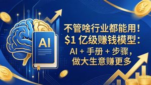 （18055期）不管啥行业都能用！$1 亿级赚钱模型：AI + 手册 + 步骤，做大生意赚更多-泰戈创艺资源库