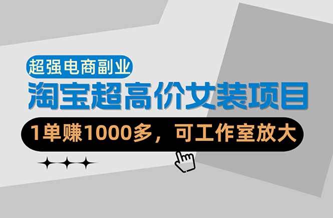（18091期）【超强副业】淘宝超高价女装项目：1单赚1000多，可工作室放大（共52节）-泰戈创艺资源库