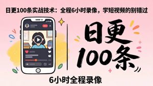 (18097期)某工作坊东莞2026年4月12线下课:日更100条实战:全程6小时录像,学短视频的别错过-泰戈创艺资源库