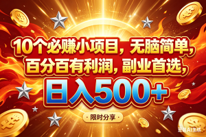 (18092期)10个必赚小项目,百分百赚米,无脑简单,副业首选,日入499+-泰戈创艺资源库