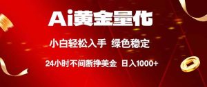 (18105期)Ai黄金量化,24小时连续挣美金,小白轻松入手,绿色稳定,日入1000+-泰戈创艺资源库