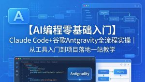 (18135期)【AI编程零基础入门】Claude Code+谷歌Antigravity全流程实操|从工具入门到项目落地一站教学-泰戈创艺资源库