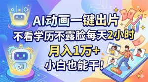 (18133期)AI动画一键出片,不看学历不露脸每天2小时,月入1万+,小白也能干!-泰戈创艺资源库